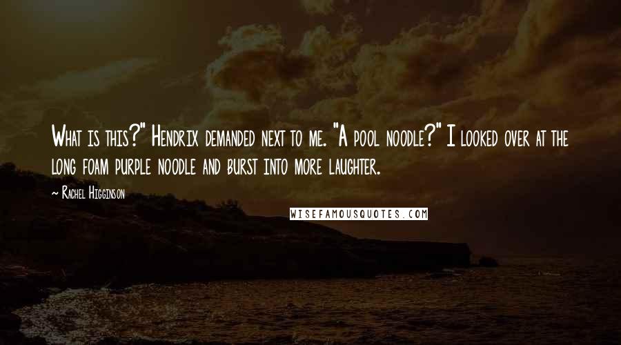 Rachel Higginson Quotes: What is this?" Hendrix demanded next to me. "A pool noodle?" I looked over at the long foam purple noodle and burst into more laughter.