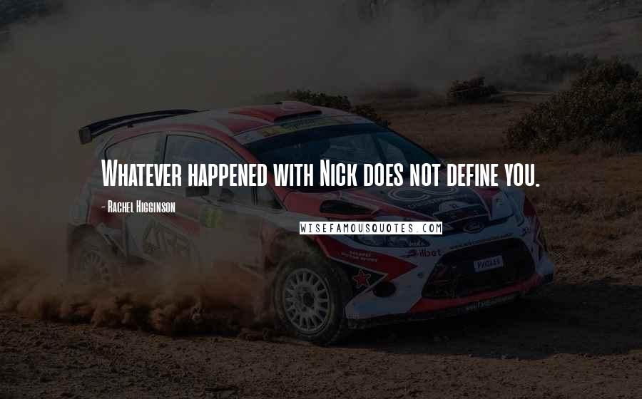 Rachel Higginson Quotes: Whatever happened with Nick does not define you.