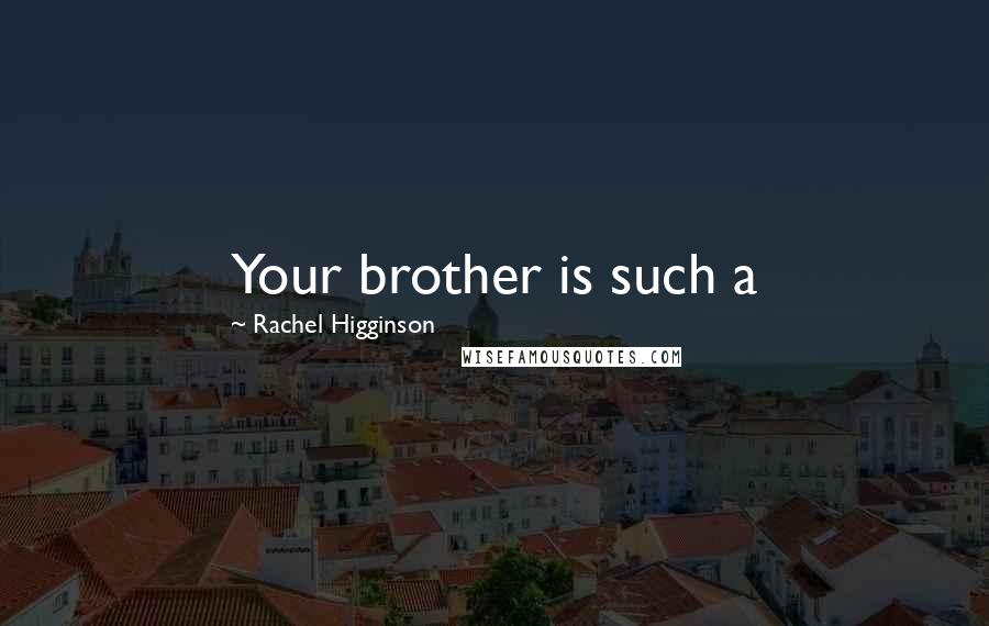 Rachel Higginson Quotes: Your brother is such a