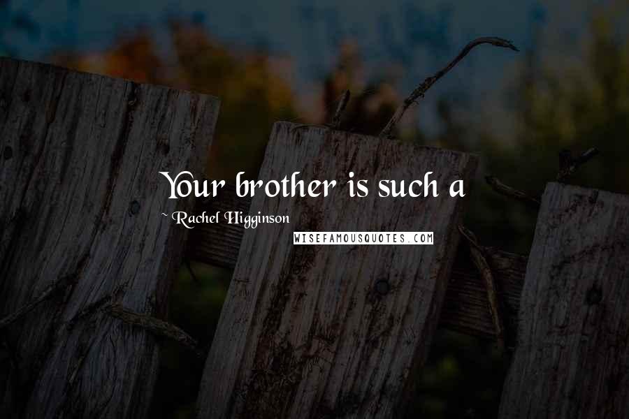 Rachel Higginson Quotes: Your brother is such a