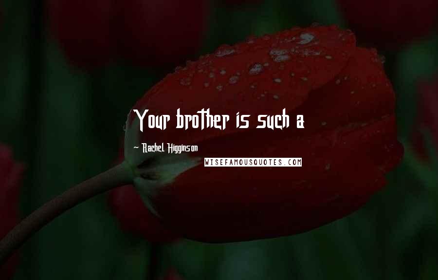 Rachel Higginson Quotes: Your brother is such a