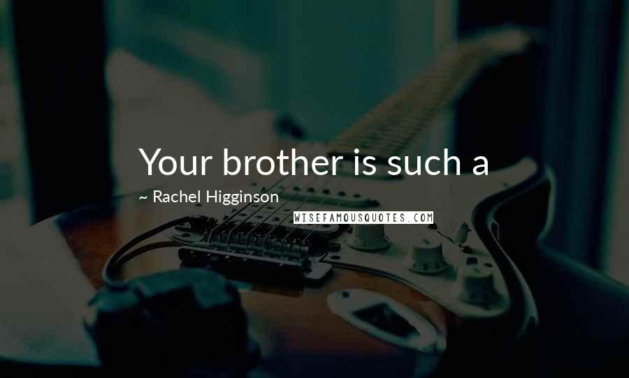 Rachel Higginson Quotes: Your brother is such a