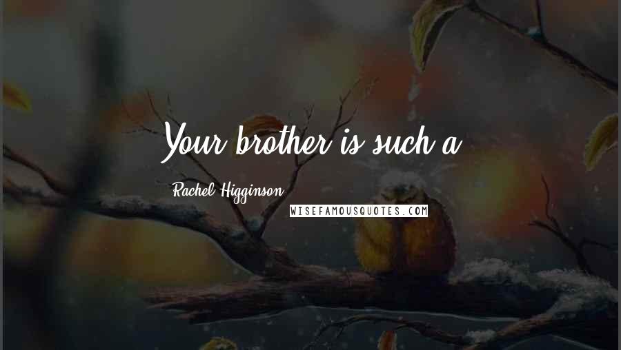 Rachel Higginson Quotes: Your brother is such a