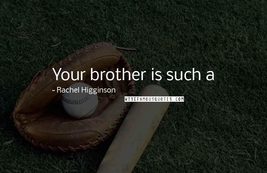 Rachel Higginson Quotes: Your brother is such a