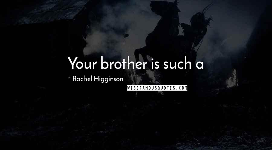 Rachel Higginson Quotes: Your brother is such a