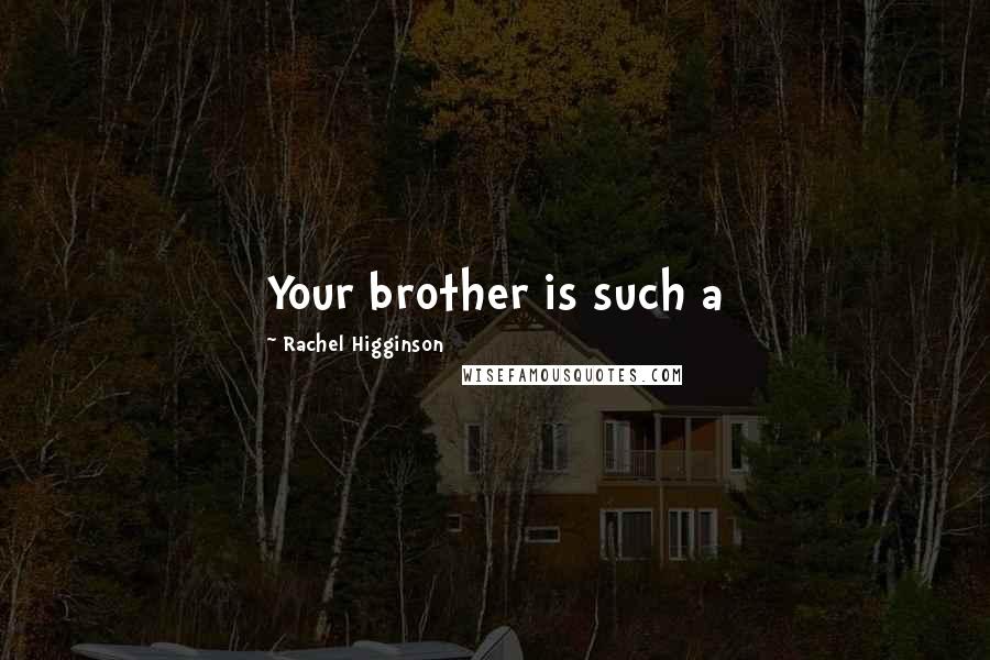 Rachel Higginson Quotes: Your brother is such a