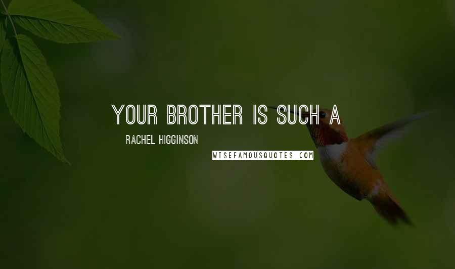 Rachel Higginson Quotes: Your brother is such a