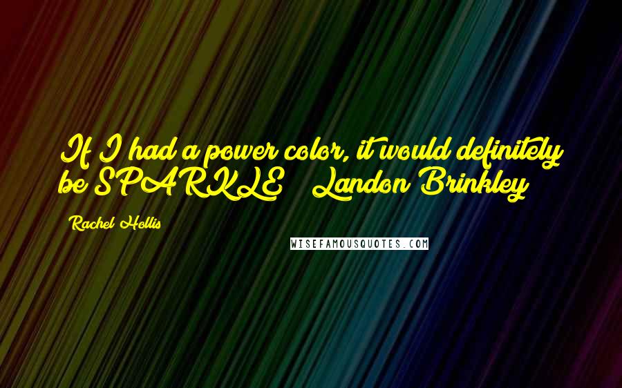 Rachel Hollis Quotes: If I had a power color, it would definitely be SPARKLE" ~Landon Brinkley