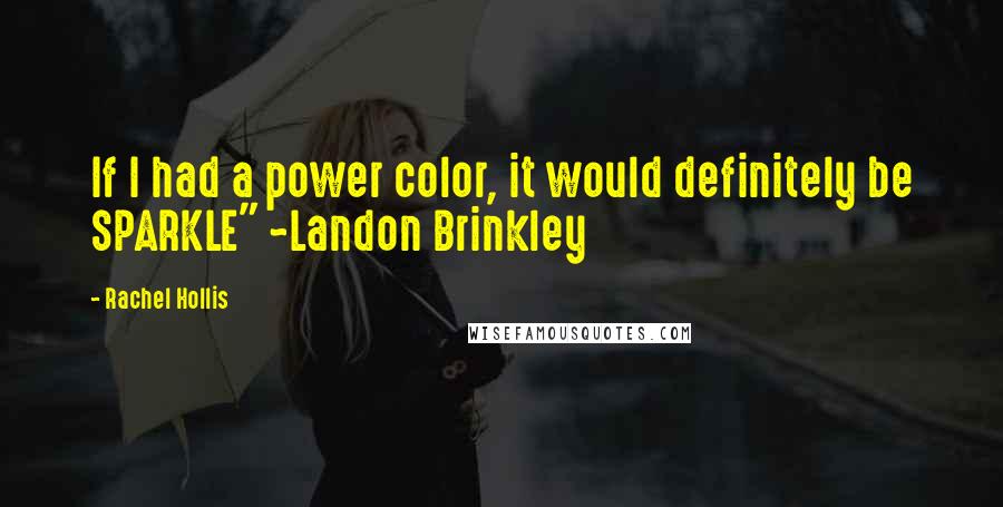 Rachel Hollis Quotes: If I had a power color, it would definitely be SPARKLE" ~Landon Brinkley