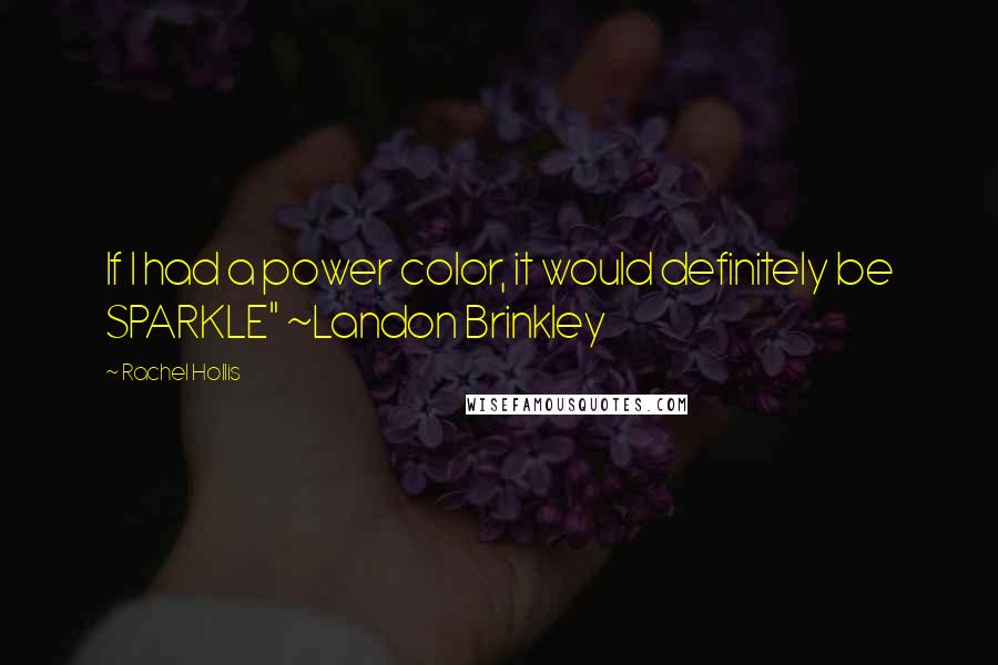 Rachel Hollis Quotes: If I had a power color, it would definitely be SPARKLE" ~Landon Brinkley