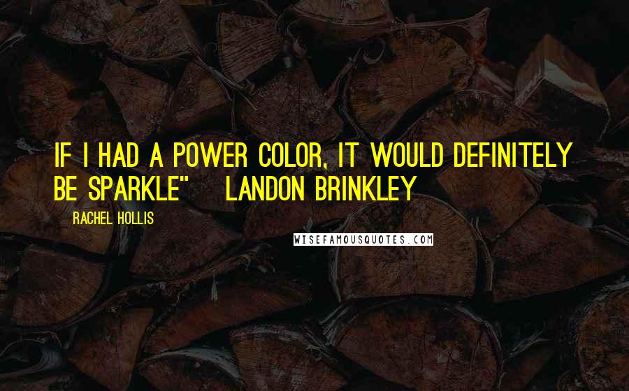 Rachel Hollis Quotes: If I had a power color, it would definitely be SPARKLE" ~Landon Brinkley