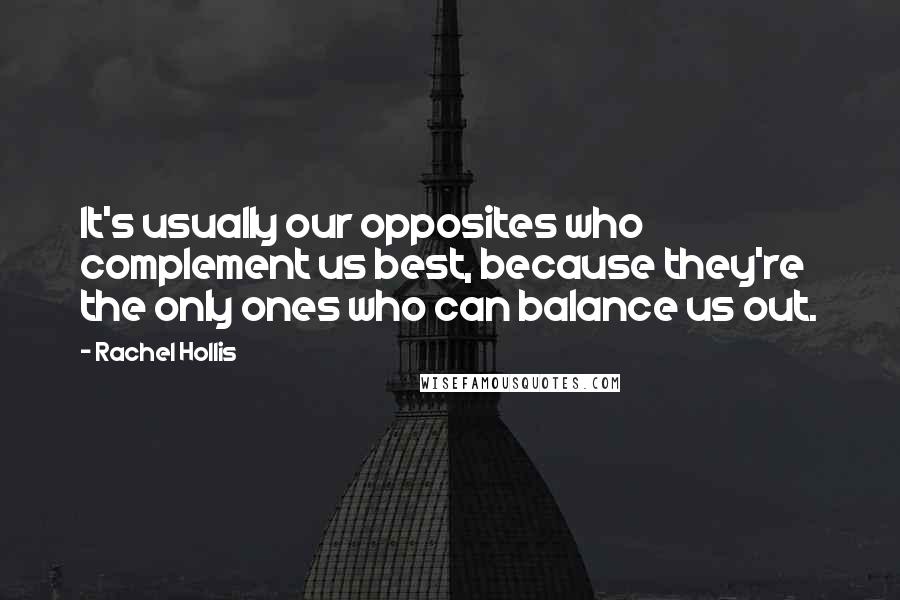 Rachel Hollis Quotes: It's usually our opposites who complement us best, because they're the only ones who can balance us out.