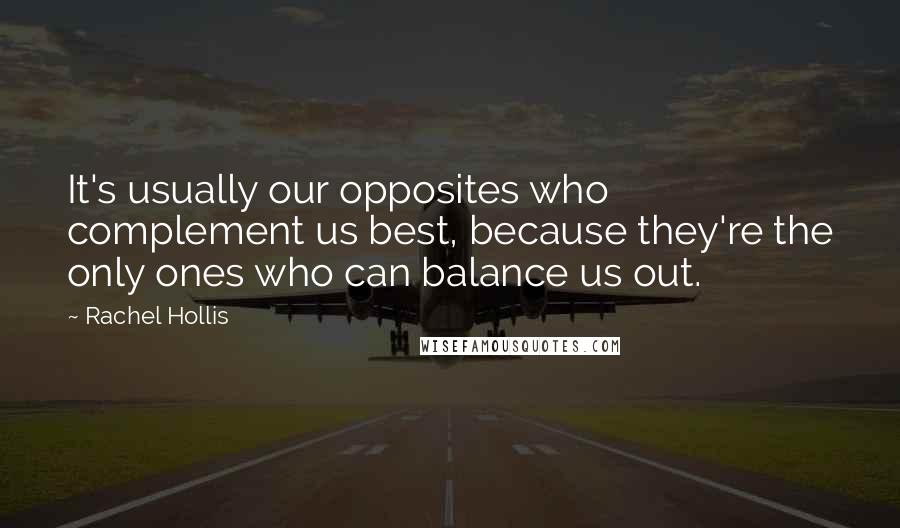 Rachel Hollis Quotes: It's usually our opposites who complement us best, because they're the only ones who can balance us out.