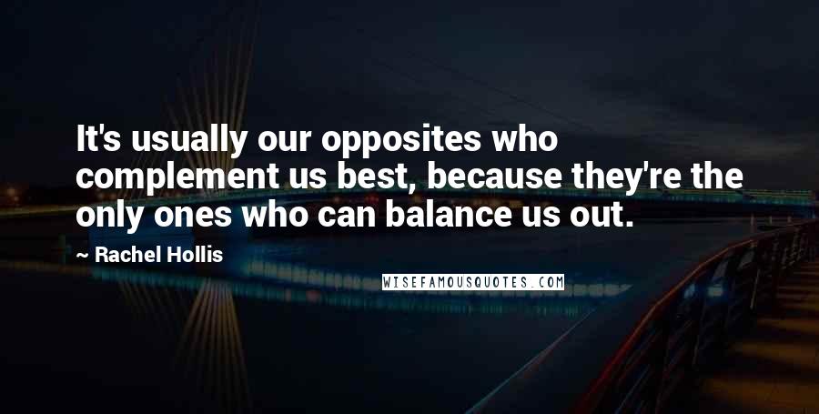 Rachel Hollis Quotes: It's usually our opposites who complement us best, because they're the only ones who can balance us out.