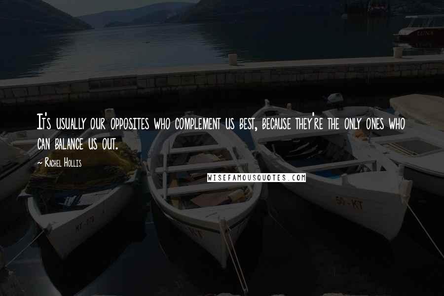 Rachel Hollis Quotes: It's usually our opposites who complement us best, because they're the only ones who can balance us out.