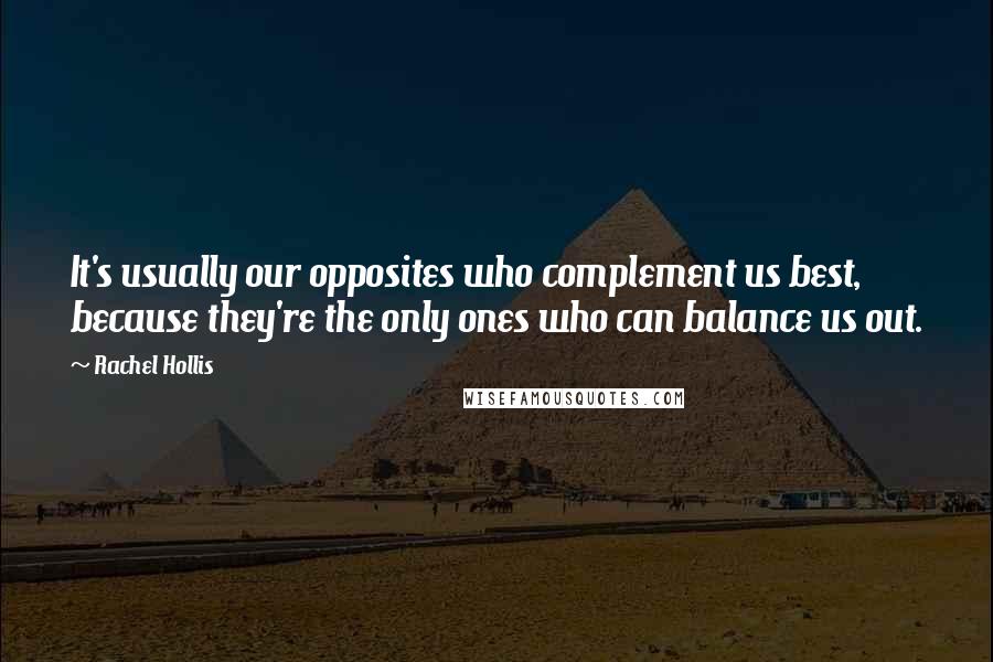 Rachel Hollis Quotes: It's usually our opposites who complement us best, because they're the only ones who can balance us out.