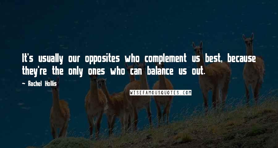 Rachel Hollis Quotes: It's usually our opposites who complement us best, because they're the only ones who can balance us out.