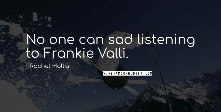 Rachel Hollis Quotes: No one can sad listening to Frankie Valli.