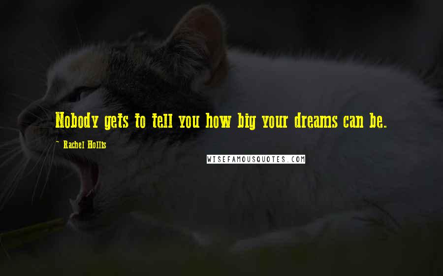 Rachel Hollis Quotes: Nobody gets to tell you how big your dreams can be.