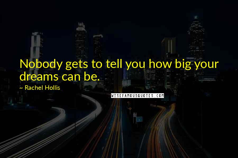 Rachel Hollis Quotes: Nobody gets to tell you how big your dreams can be.