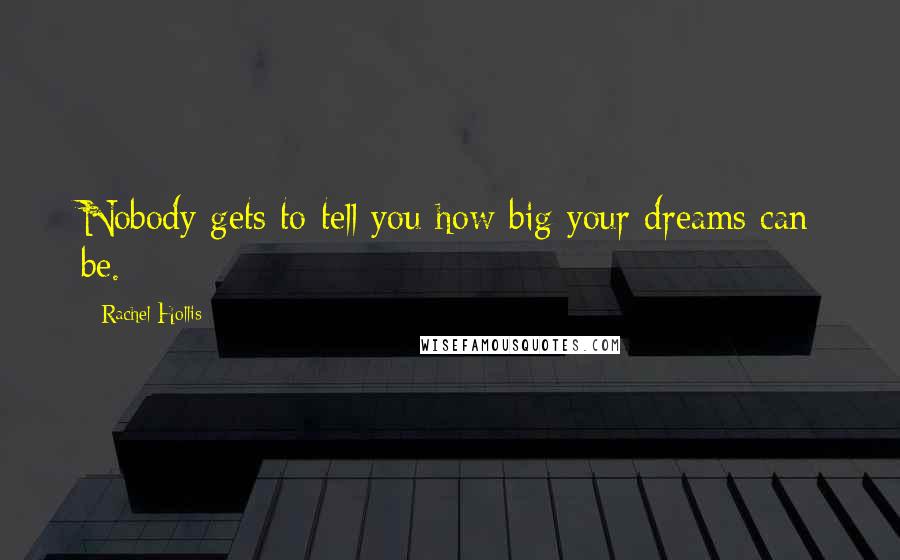 Rachel Hollis Quotes: Nobody gets to tell you how big your dreams can be.