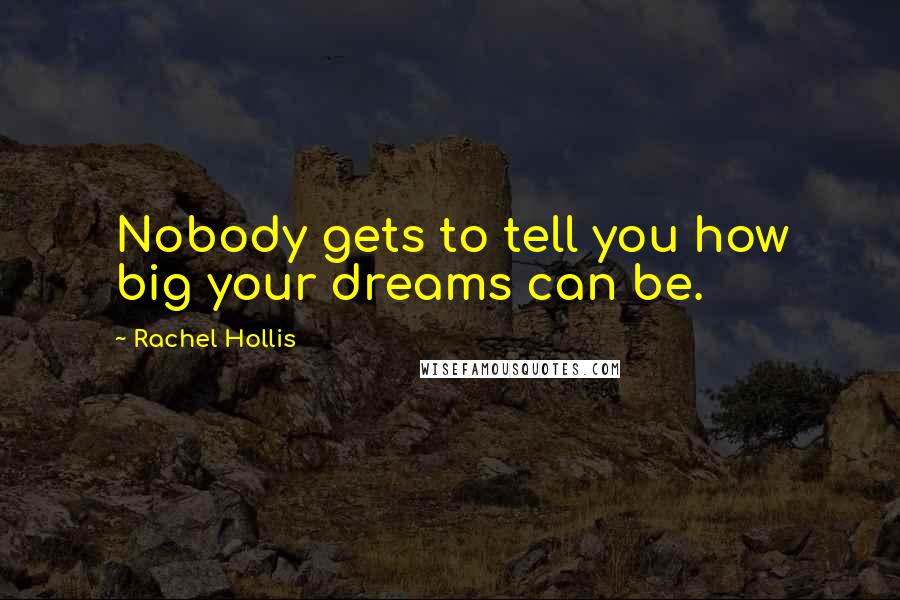 Rachel Hollis Quotes: Nobody gets to tell you how big your dreams can be.