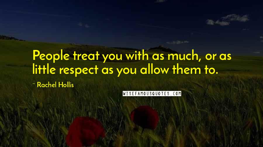 Rachel Hollis Quotes: People treat you with as much, or as little respect as you allow them to.