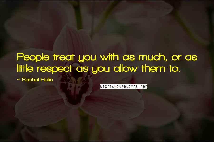 Rachel Hollis Quotes: People treat you with as much, or as little respect as you allow them to.