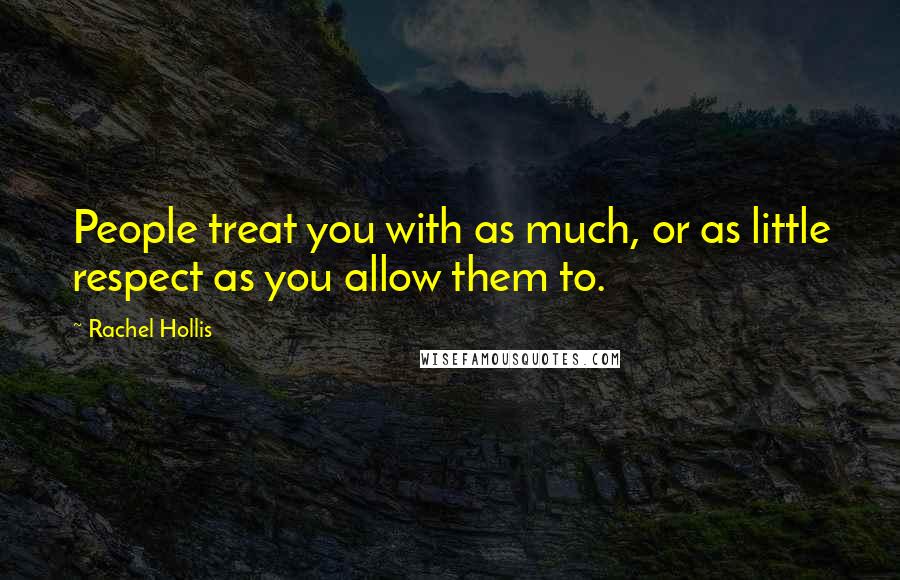 Rachel Hollis Quotes: People treat you with as much, or as little respect as you allow them to.