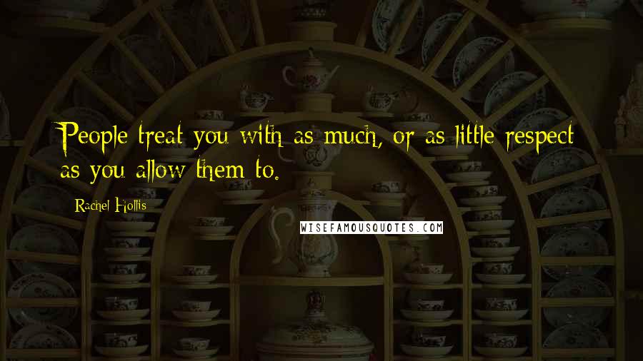 Rachel Hollis Quotes: People treat you with as much, or as little respect as you allow them to.