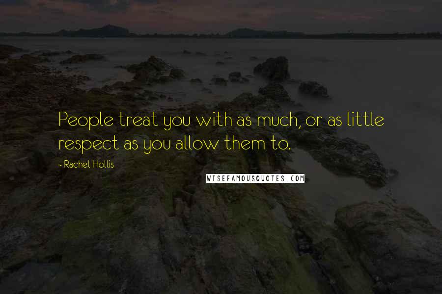 Rachel Hollis Quotes: People treat you with as much, or as little respect as you allow them to.