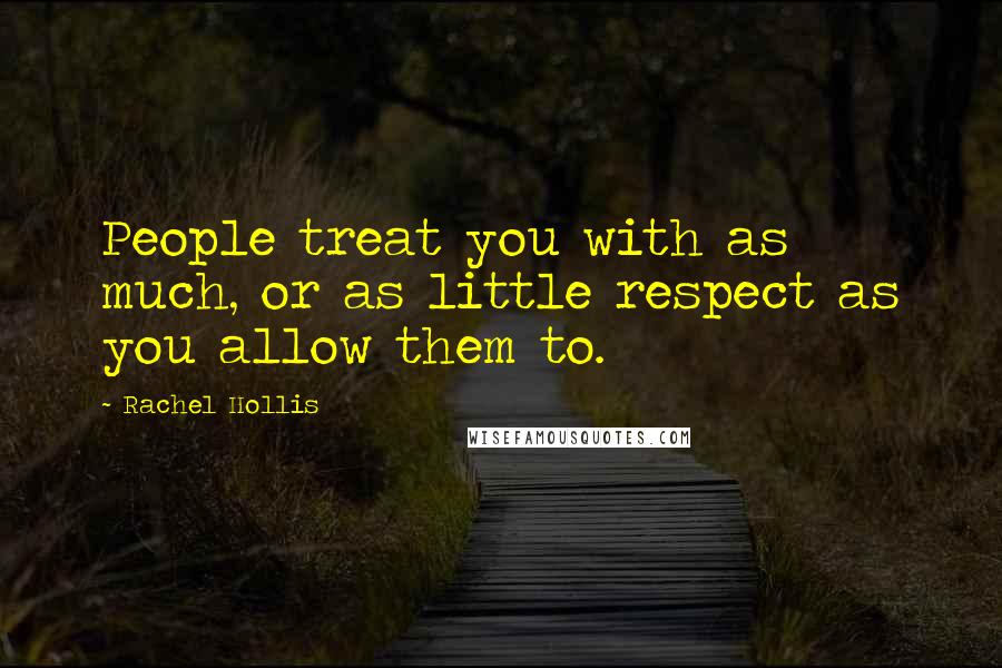 Rachel Hollis Quotes: People treat you with as much, or as little respect as you allow them to.