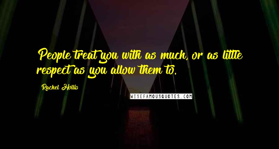 Rachel Hollis Quotes: People treat you with as much, or as little respect as you allow them to.