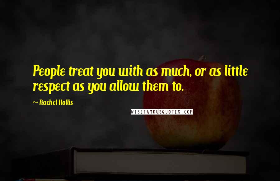 Rachel Hollis Quotes: People treat you with as much, or as little respect as you allow them to.