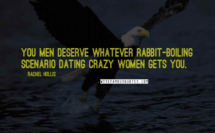 Rachel Hollis Quotes: You men deserve whatever rabbit-boiling scenario dating crazy women gets you.