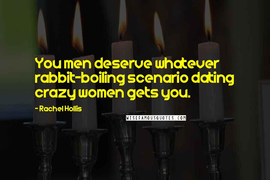 Rachel Hollis Quotes: You men deserve whatever rabbit-boiling scenario dating crazy women gets you.