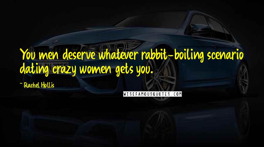 Rachel Hollis Quotes: You men deserve whatever rabbit-boiling scenario dating crazy women gets you.