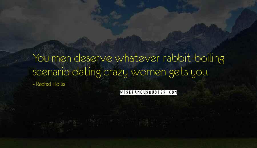 Rachel Hollis Quotes: You men deserve whatever rabbit-boiling scenario dating crazy women gets you.