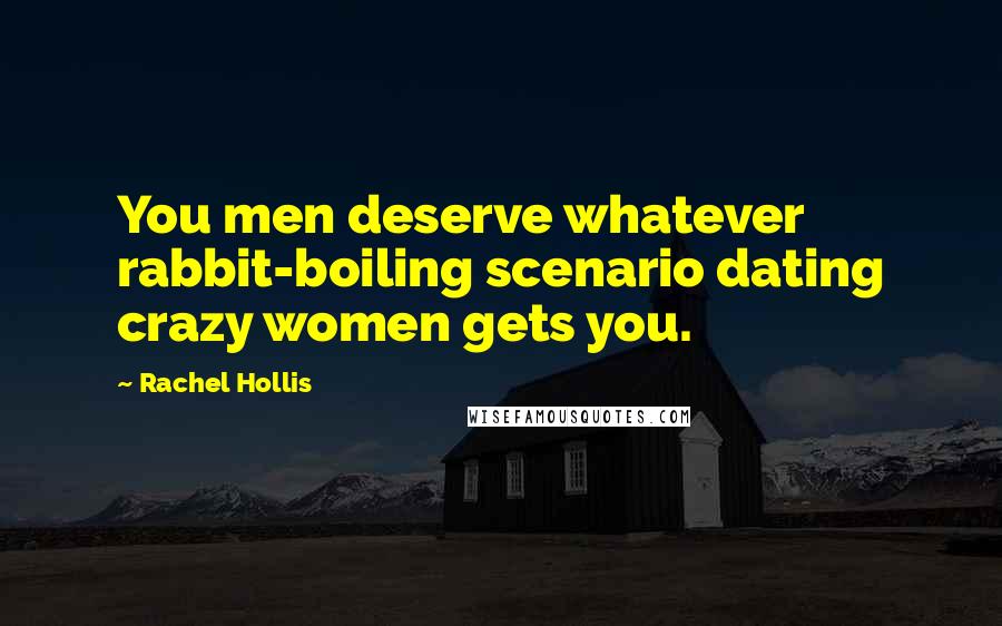 Rachel Hollis Quotes: You men deserve whatever rabbit-boiling scenario dating crazy women gets you.