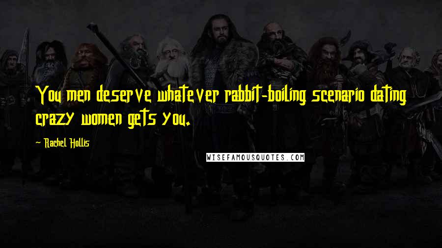 Rachel Hollis Quotes: You men deserve whatever rabbit-boiling scenario dating crazy women gets you.