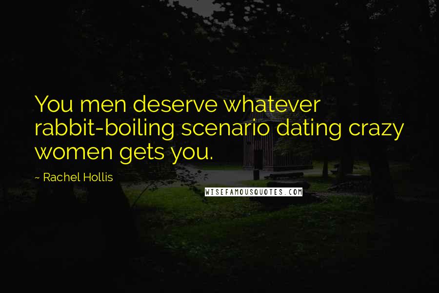 Rachel Hollis Quotes: You men deserve whatever rabbit-boiling scenario dating crazy women gets you.