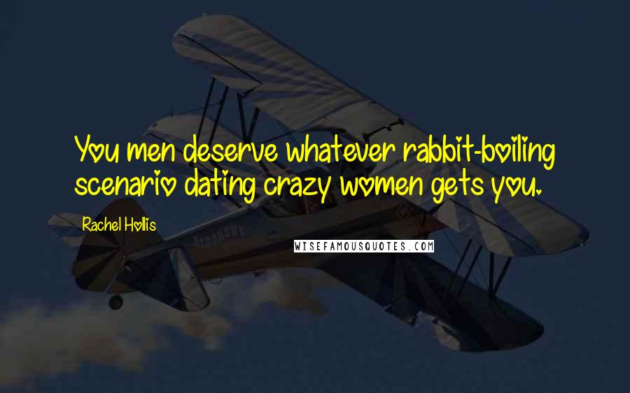 Rachel Hollis Quotes: You men deserve whatever rabbit-boiling scenario dating crazy women gets you.