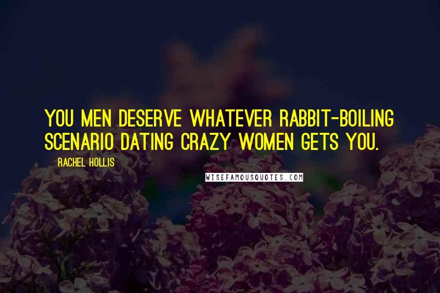 Rachel Hollis Quotes: You men deserve whatever rabbit-boiling scenario dating crazy women gets you.