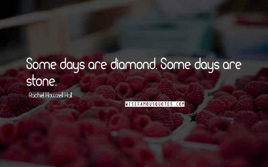 Rachel Howzell Hall Quotes: Some days are diamond. Some days are stone.