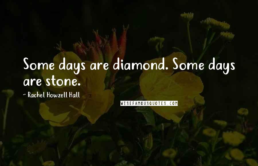 Rachel Howzell Hall Quotes: Some days are diamond. Some days are stone.