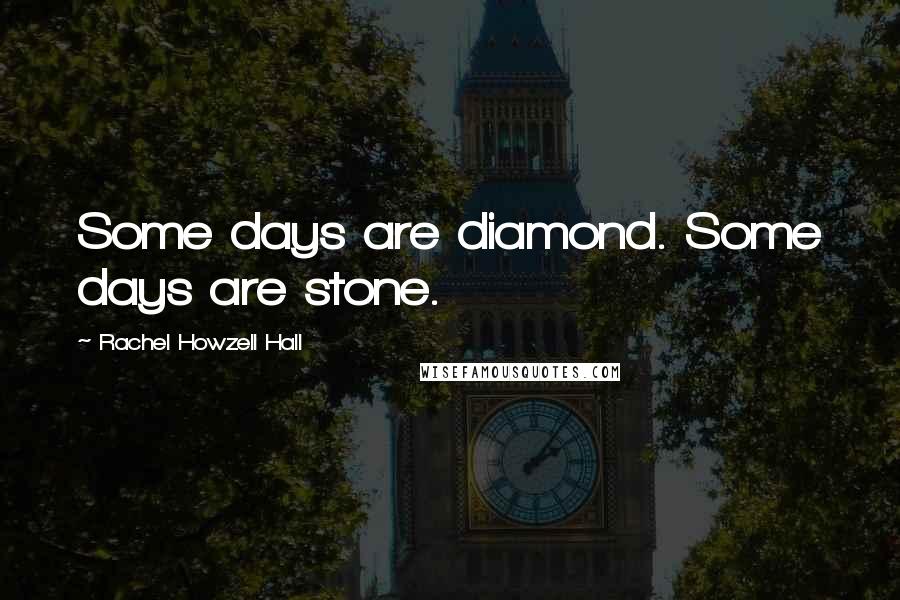 Rachel Howzell Hall Quotes: Some days are diamond. Some days are stone.