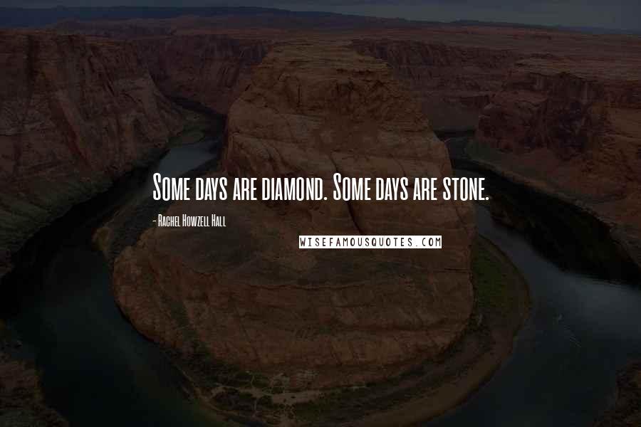 Rachel Howzell Hall Quotes: Some days are diamond. Some days are stone.