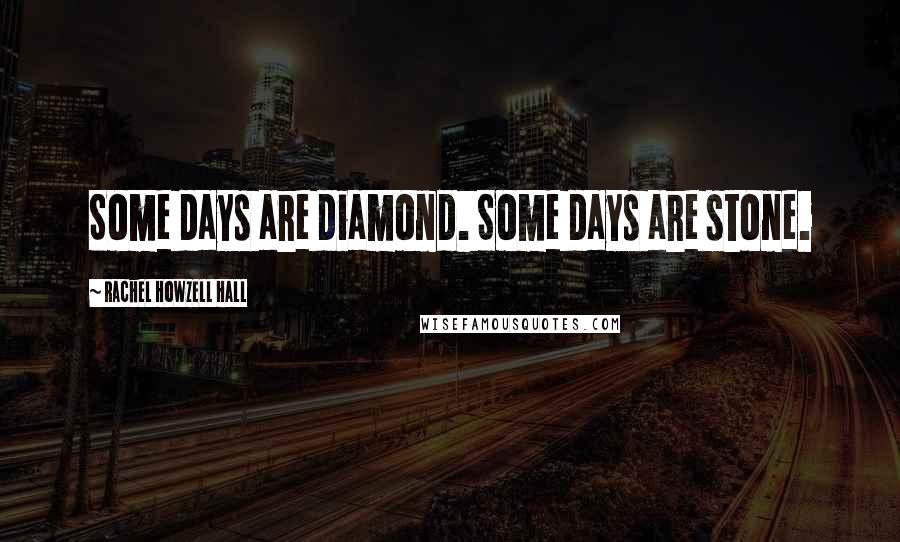 Rachel Howzell Hall Quotes: Some days are diamond. Some days are stone.