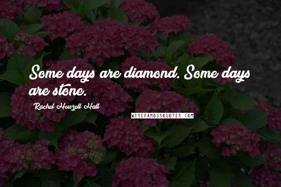 Rachel Howzell Hall Quotes: Some days are diamond. Some days are stone.