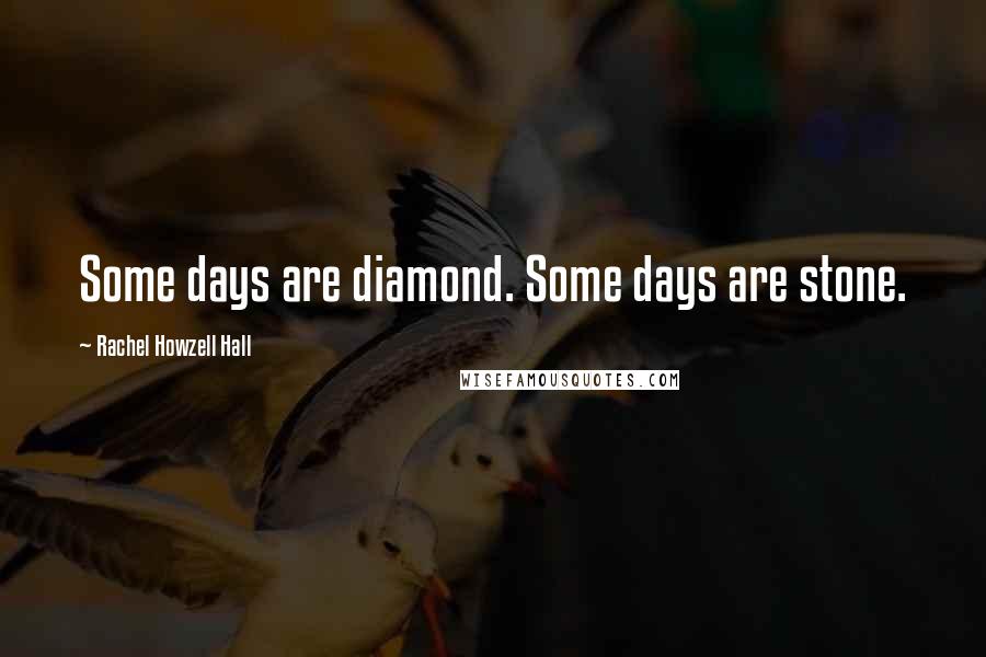 Rachel Howzell Hall Quotes: Some days are diamond. Some days are stone.